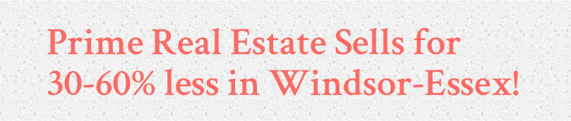 Prime Real Estate sells for 30%-60% less in Windsor Essex